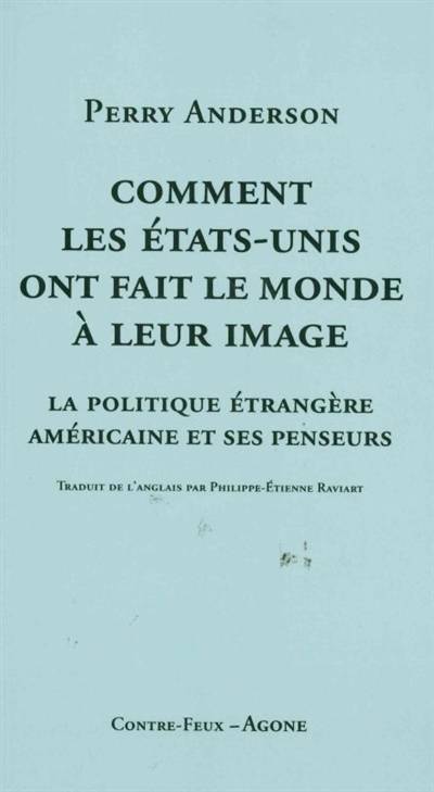 Comment les Etats-Unis ont fait le monde à leur image : la politique étrangère américaine et ses penseurs | Perry Anderson, Philippe-Etienne Raviart