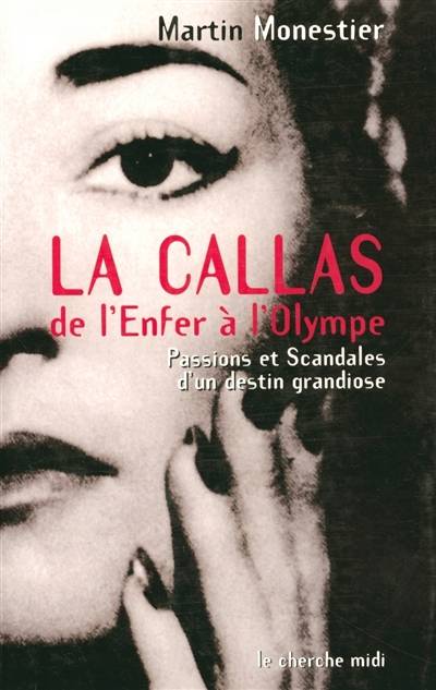 La Callas : de l'enfer à l'Olympe : passions et scandales d'un destin grandiose | Martin Monestier