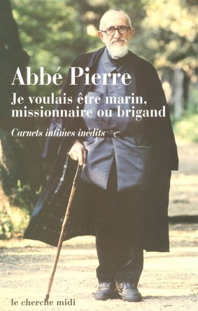 Je voulais être marin, missionnaire ou brigand : carnets intimes et pensées choisies | Abbé Pierre, Denis Lefèvre