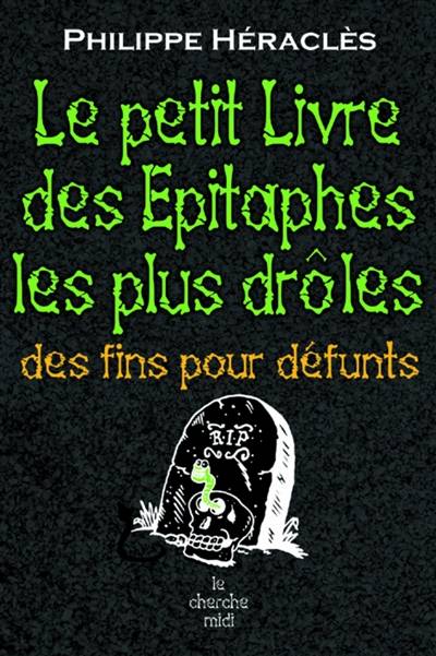 Le petit livre des épitaphes les plus drôles : des fins pour défunts | Philippe Héraclès