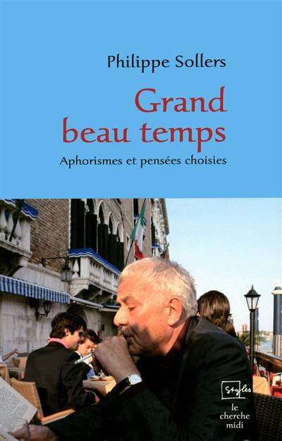 Grand beau temps : aphorismes et pensées choisies | Philippe Sollers, Guillaume Petit