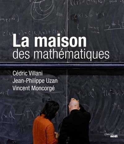 La maison des mathématiques | Cedric Villani, Jean-Philippe Uzan, Vincent Moncorge