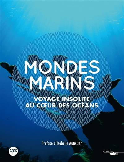 Mondes marins : voyage insolite au coeur des océans | Bruno David, Catherine Ozouf, Isabelle Autissier