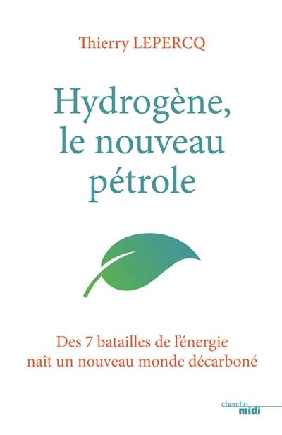 Hydrogène, le nouveau pétrole : des 7 batailles de l'énergie naît un nouveau monde décarboné | Thierry Lepercq