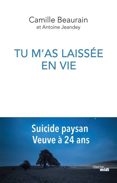 Tu m'as laissée en vie : suicide paysan, veuve à 24 ans | Camille Beaurain, Antoine Jeandey