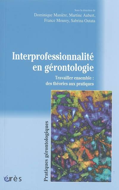 Interprofessionnalité en gérontologie : travailler ensemble : des théories aux pratiques | Dominique Maniere, Martine Aubert, France Mourey, Rejean Hebert