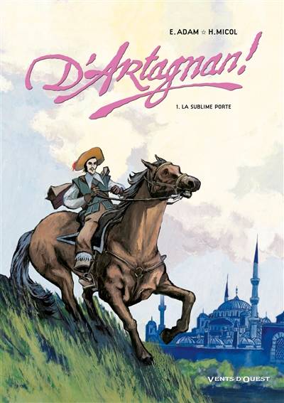 D'Artagnan. Vol. 1. La Sublime Porte | Eric Adam, Hugues Micol