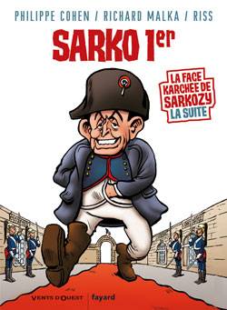 La face karchée de Sarkozy. Vol. 2. Sarko 1er | Philippe Cohen, Richard Malka, Riss