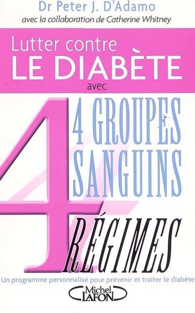 Lutter contre le diabète avec 4 groupes sanguins, 4 régimes : un programme personnalisé pour prévenir et traiter le diabète | Peter J. D'Adamo, Catherine Whitney, Joëlle Touati