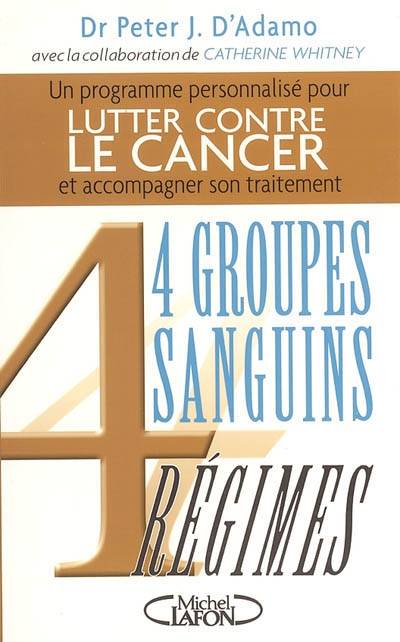 Lutter contre le cancer : et accompagner son traitement : 4 groupes sanguins, 4 régimes | Peter J. D'Adamo, Joëlle Touati