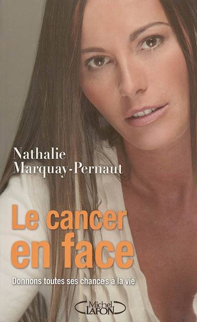 Le cancer en face : donnons toutes ses chances à la vie | Nathalie Marquay-Pernaut