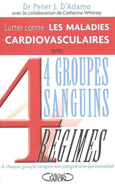 Lutter contre les maladies cardiovasculaires : 4 groupes sanguins, 4 régimes | Peter J. D'Adamo, Catherine Whitney, Joëlle Touati