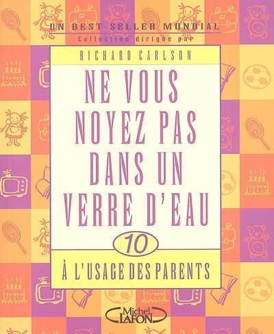 Ne vous noyez pas dans un verre d'eau : à l'usage des parents | Richard Carlson, Pauline Vidal