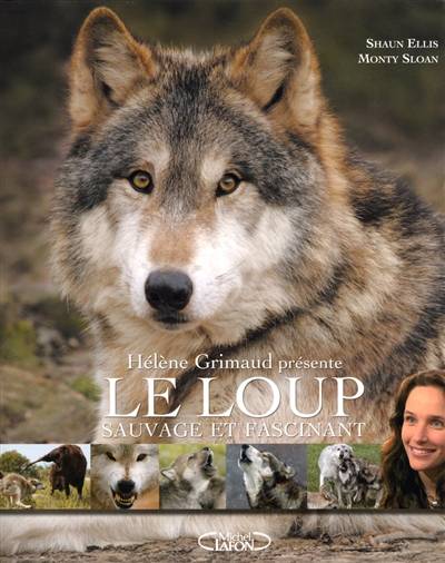 Le loup : sauvage et fascinant | Shaun Ellis, Monty Sloan, Hélène Grimaud