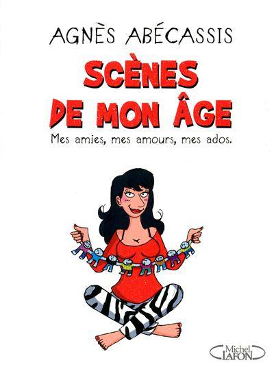 Scènes de mon âge : mes amies, mes amours, mes ados | Agnès Abécassis, Tartuff