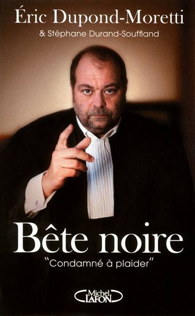 Bête noire : condamné à plaider | Eric Dupond-Moretti, Stéphane Durand-Souffland