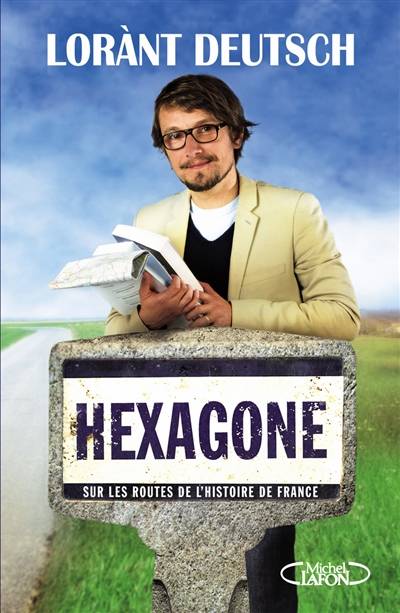 Hexagone : sur les routes de l'histoire de France | Lorànt Deutsch, Emmanuel Haymann