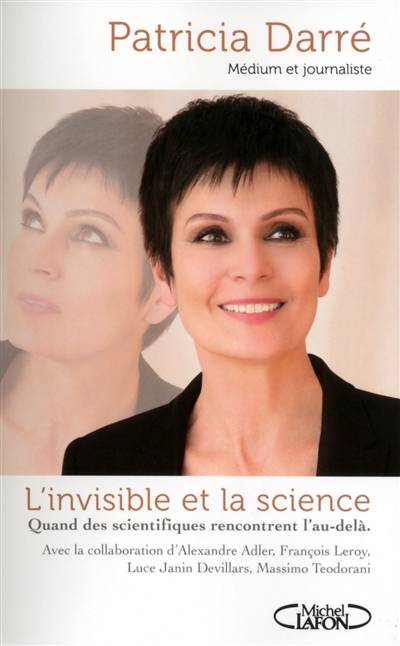 L'invisible et la science : quand les scientifiques rencontrent l'au-delà | Patricia Darré, Youssef El Mabsout, Alexandre Adler, François Leroy, Luce Janin-Devillars, Massimo Teodorani