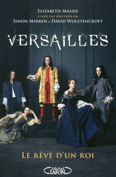 Versailles : le rêve d'un roi | Elizabeth Massie, Simon Mirren, David Wolstencroft, Charles Nelrey, Anna Souillac