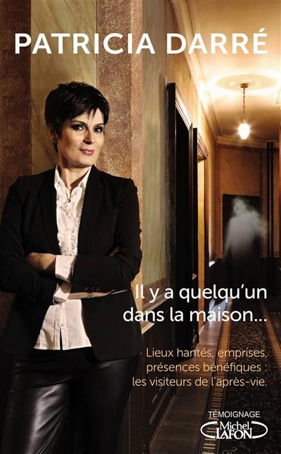 Il y a quelqu'un dans la maison... : lieux hantés, emprises, présences bénéfiques : les visiteurs de l'après-vie | Patricia Darré