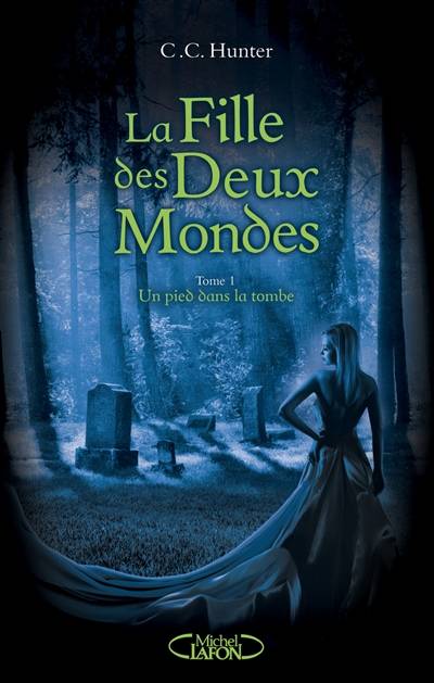 La fille des deux mondes. Vol. 1. Un pied dans la tombe | C.C. Hunter, Laurence Boischot