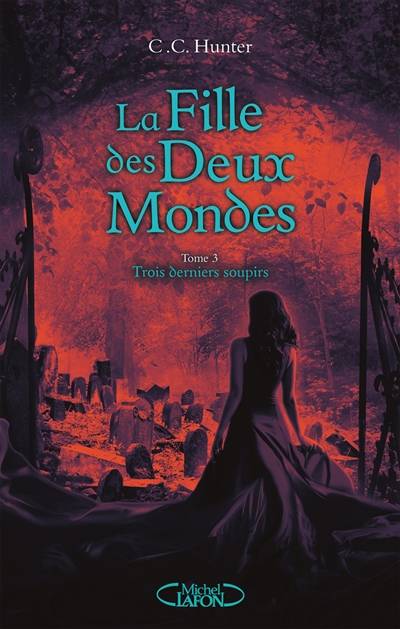 La fille des deux mondes. Vol. 3. Trois derniers soupirs | C.C. Hunter, Laurence Boischot