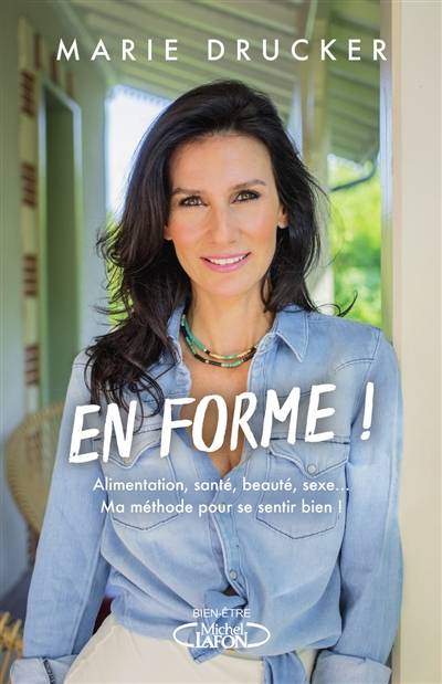 En forme ! : alimentation, santé, beauté, sexe... : ma méthode pour se sentir bien ! | Marie Drucker, Charlotte Leloup, Amelie Fonlupt, Francois Darmigny