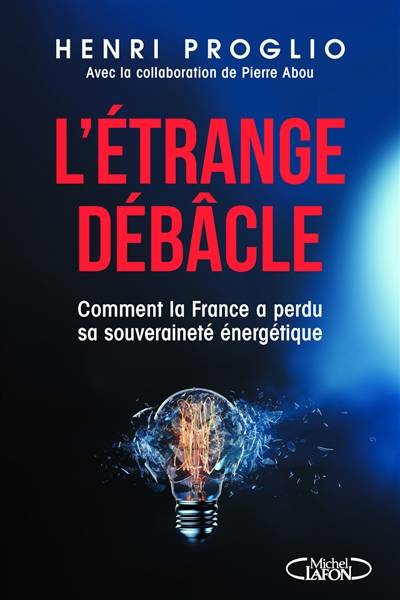 L'étrange débâcle : comment la France a perdu sa souveraineté énergétique | Henri Proglio, Pierre Abou