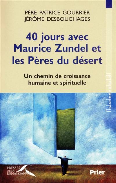 40 jours avec Maurice Zundel et les Pères du désert : un chemin de croissance humaine et spirituelle | Patrice Gourrier, Jerome Desbouchages