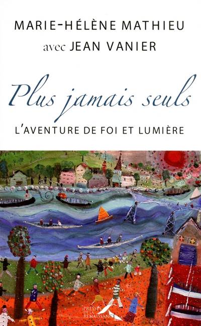 Plus jamais seuls : l'aventure de Foi et Lumière | Marie-Helene Mathieu, Jean Vanier