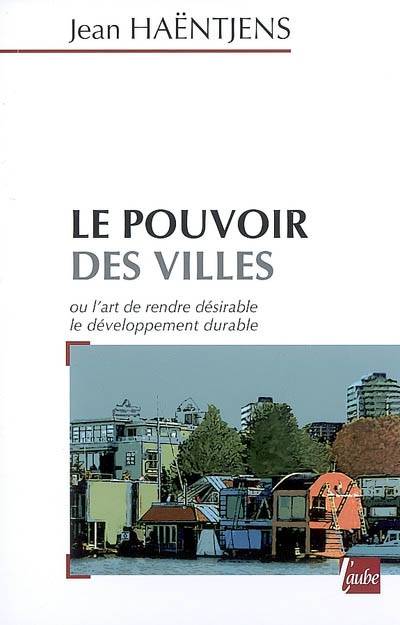 Le pouvoir des villes ou L'art de rendre désirable le développement durable | Jean Haentjens