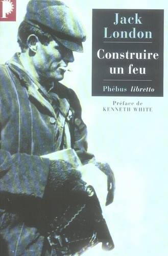 Construire un feu | Jack London, Kenneth White, Paul Gruyer, Louis Postif, Frédéric Klein