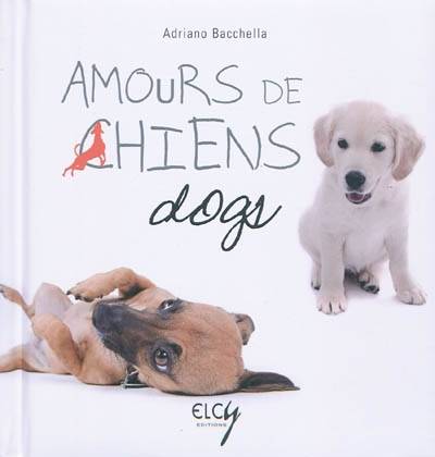 Amours de chiens. Dogs | Adriano Bacchella, Paola Giovanna Morelli, Olivia Pawlaczyk