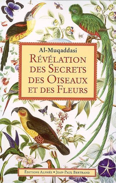 Révélation des secrets des oiseaux et des fleurs | Abd al-Salam Ibn Ahmad Izz al-Din al-Maqdisi Ibn Ganim, Daniel Beresniak