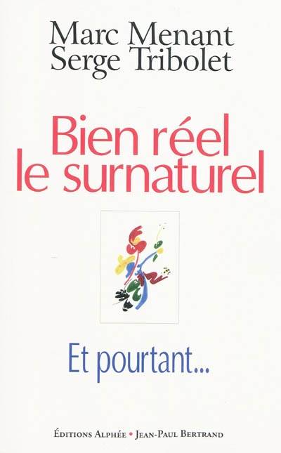 Bien réel le surnaturel : et pourtant... | Marc Menant, Serge Tribolet