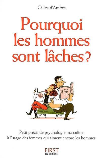 Pourquoi les hommes sont lâches ? : petit précis de psychologie masculine à l'usage des femmes qui aiment encore les hommes | Gilles d' Ambra