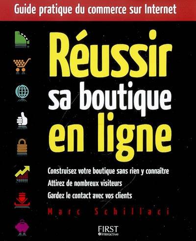 Réussir sa boutique en ligne : guide pratique du commerce sur Internet : construisez votre boutique sans rien y connaître, attirez de nombreux visiteurs, gardez le contact avec vos clients | Marc Schillaci