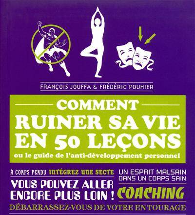 Comment ruiner sa vie en 50 leçons ou Le guide de l'anti-développement personnel : car on n'a pas deux fois l'occasion de faire une mauvaise première impression ! | François Jouffa, Frédéric Pouhier