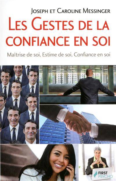 Les gestes de la confiance en soi : maîtrise de soi, estime de soi, confiance en soi | Joseph Messinger, Caroline Messinger