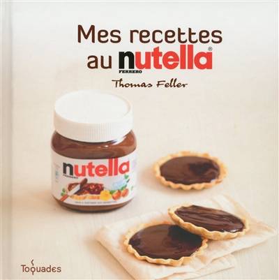 Mes recettes au Nutella Ferrero | Thomas Feller-Girod, Maxime de Bollivier