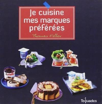 Je cuisine mes marques préférées | Thomas Feller-Girod, Julie Mechali