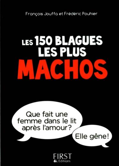 Les 150 blagues les plus machos : interdit aux femmes, sauf à celles qui ont de l'humour | François Jouffa, Frédéric Pouhier