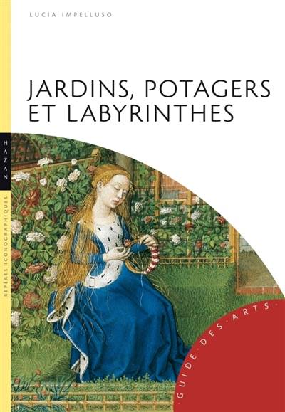 Jardins, potagers et labyrinthes : repères iconographiques | Lucia Impelluso, Jacques Bonnet