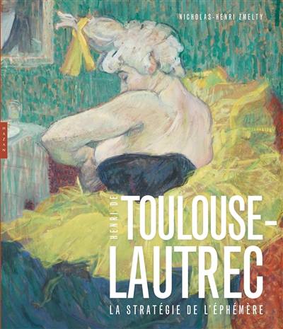 Henri de Toulouse-Lautrec : la stratégie de l'éphémère | Nicholas Henri Zmelty