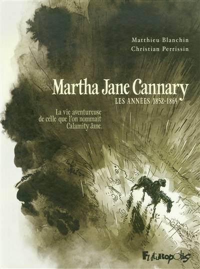 Martha Jane Cannary (1852-1903) : la vie aventureuse de celle que l'on nommait Calamity Jane. Vol. 1. Les années 1852-1869 | Matthieu Blanchin, Christian Perrissin