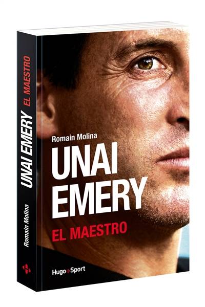 Unai Emery : el maestro | Romain Molina