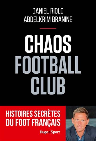 Chaos football club : histoires secrètes du foot français | Daniel Riolo, Abdelkrim Branine