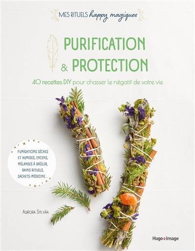 Purification & protection : 40 recettes DIY pour chasser le négatif de votre vie : fumigations sèches et humides, encens, mélanges à brûler, bains rituels, sachets-médecine... | Aurora Sylvaa, Agnes Busiere