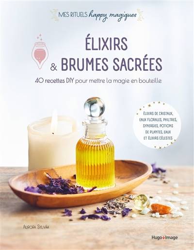 Elixirs & brumes sacrées : 40 recettes DIY pour mettre la magie en bouteille : élixirs de cristaux, eaux florales, philtres, synergies, potions de plantes, eaux et élixirs célestes | Aurora Sylvaa, Agnes Busiere