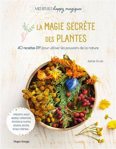 La magie secrète des plantes : 40 recettes DIY pour utiliser les pouvoirs de la nature : onguents, huiles sacrées, fumigations, potions de plantes, bougies, savons, rituels végétaux... | Aurora Sylvaa, Agnes Busiere